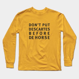 DON'T PUT DESCARTES BEFORE DEHORSE Long Sleeve T-Shirt